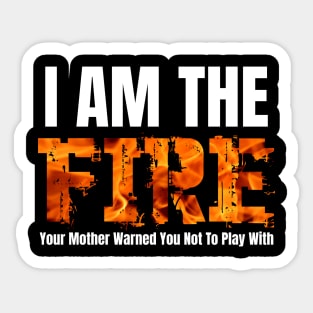 I Am The Fire Your Mother Warned You Not To Play With Sticker